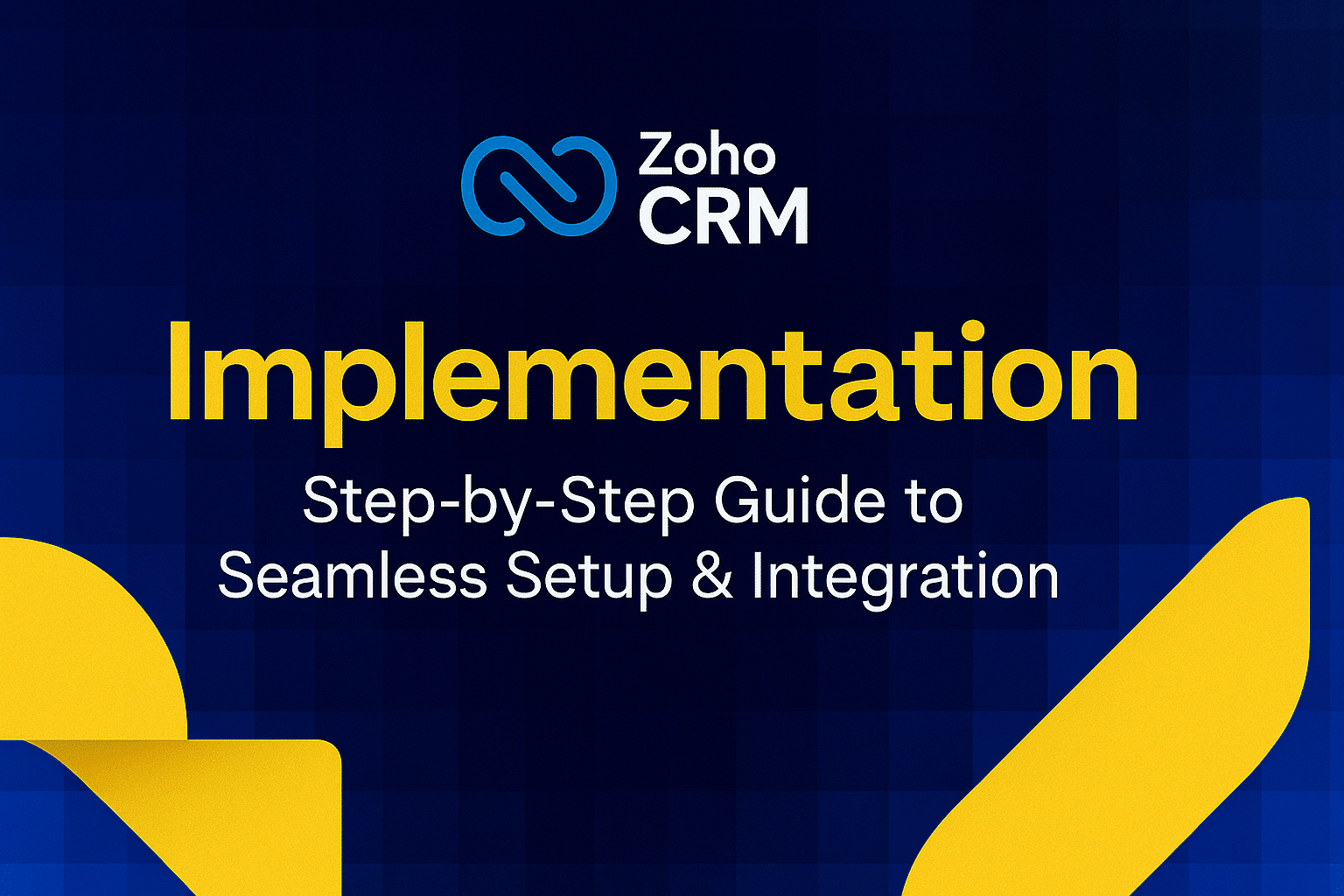 Zoho CRM Implementation: Step-by-Step Guide to Seamless Setup & Integration